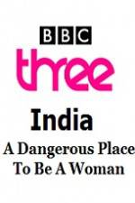 Watch India - A Dangerous Place To Be A Woman 1channel