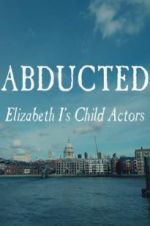 Watch Abducted: Elizabeth I\'s Child Actors 1channel