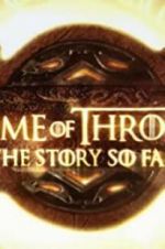 Watch Game of Thrones: The Story So Far 1channel