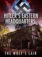 Watch Hitler\'s Eastern Headquarters: The Wolf\'s Lair (Short 2017) 1channel