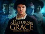 Watch A Return to Grace: Luther\'s Life and Legacy (Video 2017) 1channel