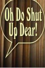 Watch Oh Do Shut Up Dear! 1channel