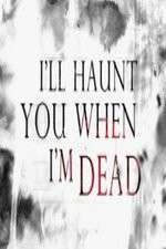 Watch I'll Haunt You When I'm Dead 1channel