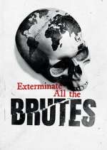 Watch Exterminate All the Brutes 1channel