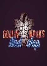 Watch Goblin Works Mod Shop 1channel