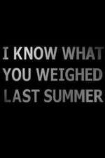 Watch I Know What You Weighed Last Summer 1channel