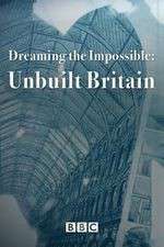 Watch Dreaming the Impossible Unbuilt Britain 1channel